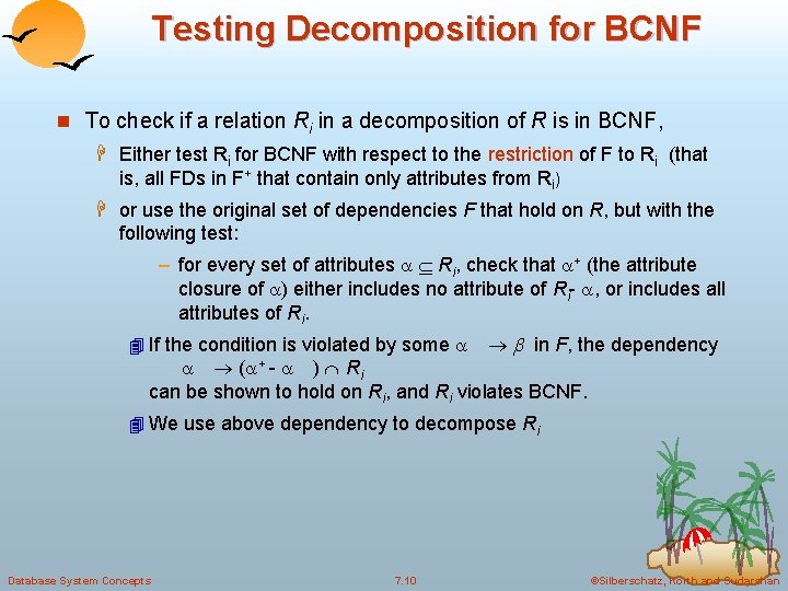 Testing Decomposition for BCNF n To check if a relation Ri in a decomposition Testing Decomposition for BCNF n To check if a relation Ri in a decomposition