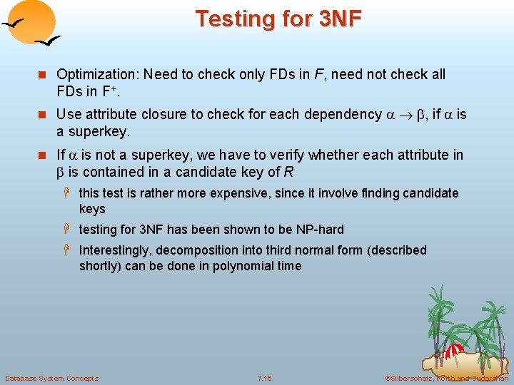Testing for 3 NF n Optimization: Need to check only FDs in F, need Testing for 3 NF n Optimization: Need to check only FDs in F, need