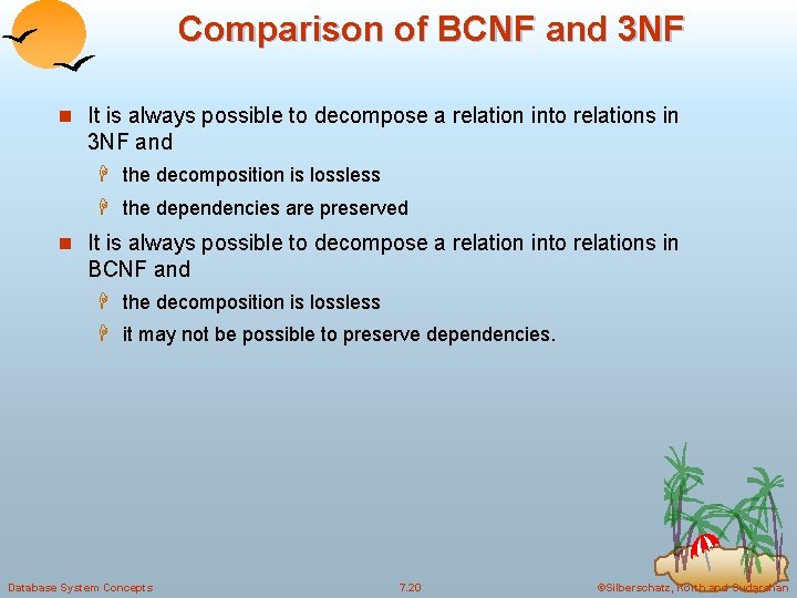 Comparison of BCNF and 3 NF n It is always possible to decompose a Comparison of BCNF and 3 NF n It is always possible to decompose a