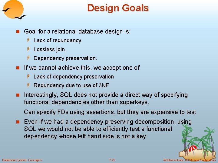 Design Goals n Goal for a relational database design is: H Lack of redundancy. Design Goals n Goal for a relational database design is: H Lack of redundancy.