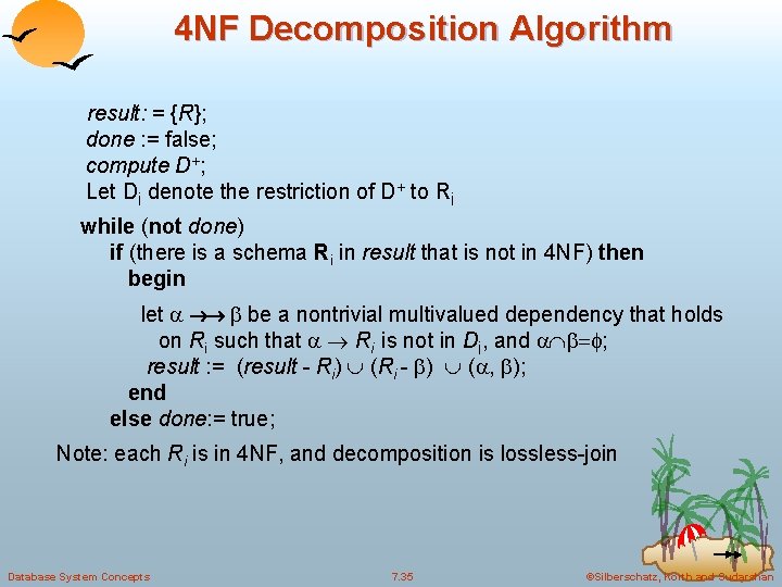 4 NF Decomposition Algorithm result: = {R}; done : = false; compute D+; Let 4 NF Decomposition Algorithm result: = {R}; done : = false; compute D+; Let