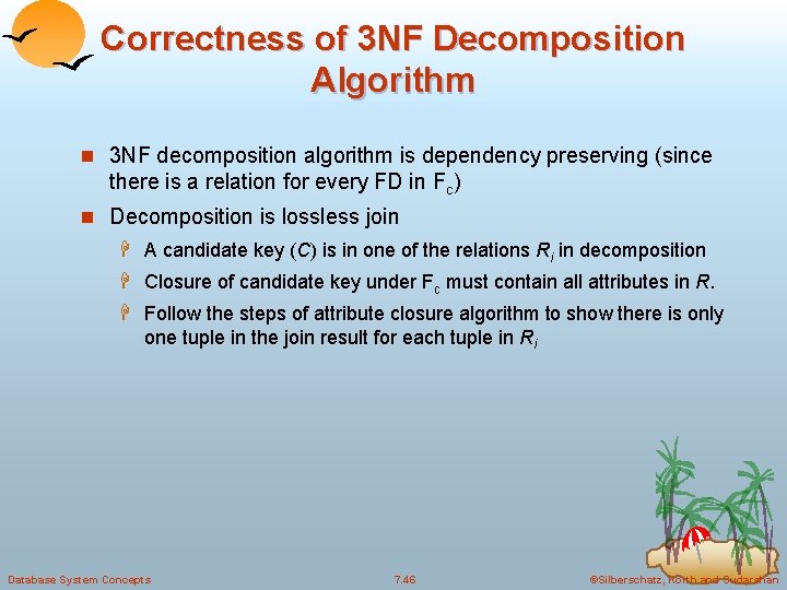 Correctness of 3 NF Decomposition Algorithm n 3 NF decomposition algorithm is dependency preserving Correctness of 3 NF Decomposition Algorithm n 3 NF decomposition algorithm is dependency preserving