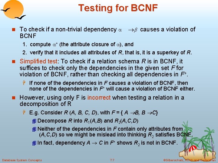Testing for BCNF n To check if a non-trivial dependency causes a violation of Testing for BCNF n To check if a non-trivial dependency causes a violation of