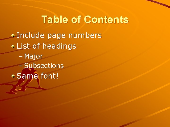 Table of Contents Include page numbers List of headings – Major – Subsections Same