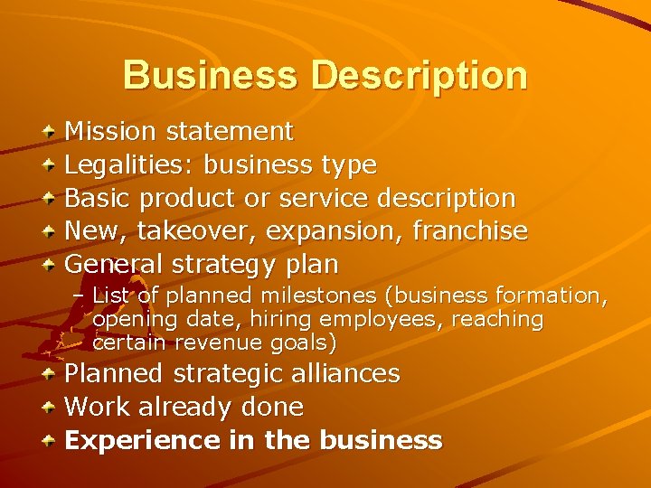 Business Description Mission statement Legalities: business type Basic product or service description New, takeover,