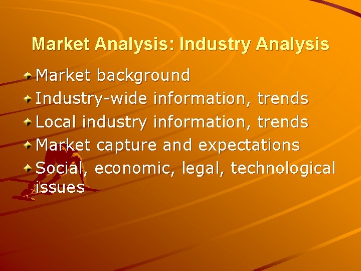 Market Analysis: Industry Analysis Market background Industry-wide information, trends Local industry information, trends Market
