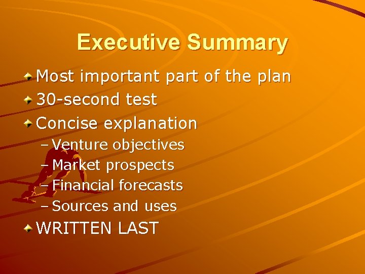 Executive Summary Most important part of the plan 30 -second test Concise explanation –