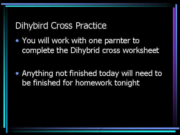 Dihybird Cross Practice • You will work with one parnter to complete the Dihybrid