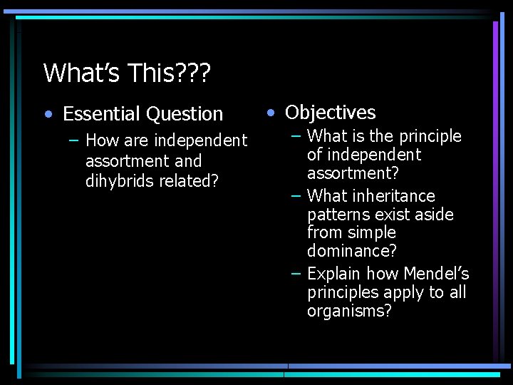 What’s This? ? ? • Essential Question – How are independent assortment and dihybrids