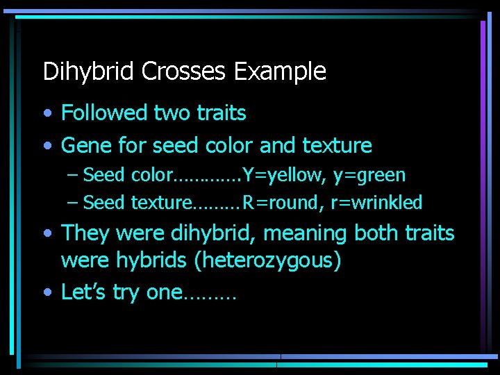Dihybrid Crosses Example • Followed two traits • Gene for seed color and texture