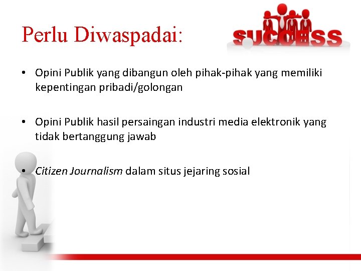 Perlu Diwaspadai: • Opini Publik yang dibangun oleh pihak-pihak yang memiliki kepentingan pribadi/golongan •