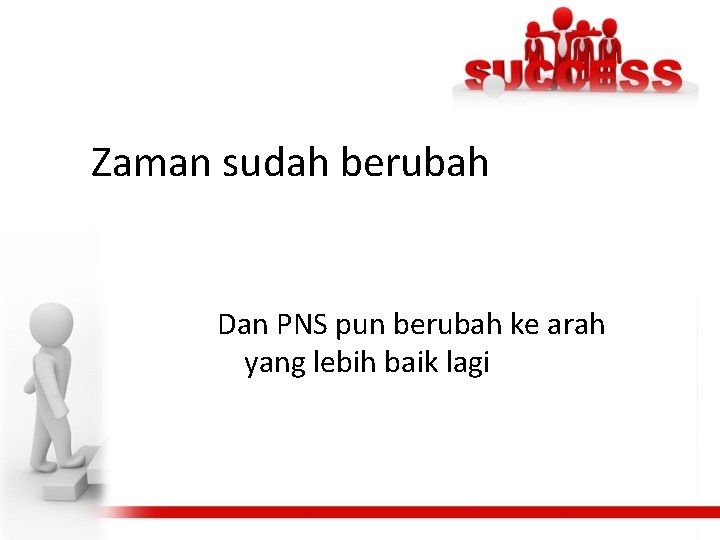 Zaman sudah berubah Dan PNS pun berubah ke arah yang lebih baik lagi 