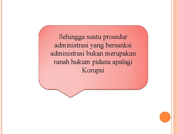 Sehingga suatu prosedur administrasi yang bersanksi administrasi bukan merupakan ranah hukum pidana apalagi Korupsi