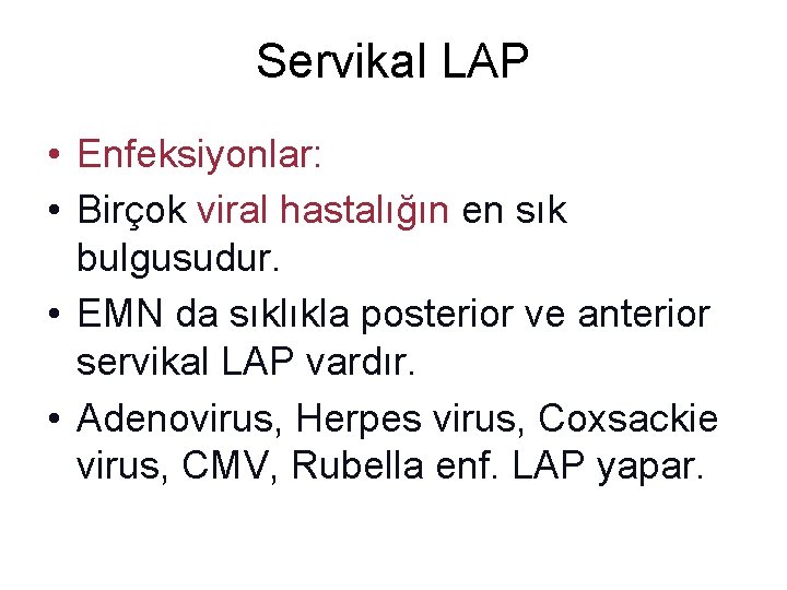 Servikal LAP • Enfeksiyonlar: • Birçok viral hastalığın en sık bulgusudur. • EMN da