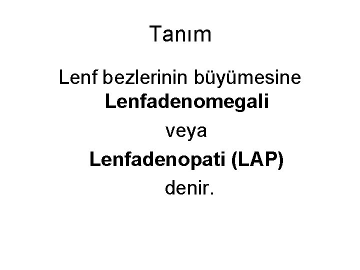 Tanım Lenf bezlerinin büyümesine Lenfadenomegali veya Lenfadenopati (LAP) denir. 