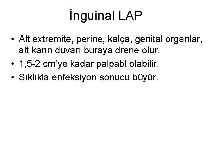 İnguinal LAP • Alt extremite, perine, kalça, genital organlar, alt karın duvarı buraya drene İnguinal LAP • Alt extremite, perine, kalça, genital organlar, alt karın duvarı buraya drene