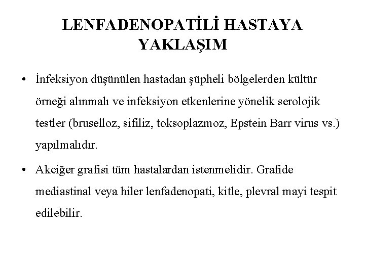 LENFADENOPATİLİ HASTAYA YAKLAŞIM • İnfeksiyon düşünülen hastadan şüpheli bölgelerden kültür örneği alınmalı ve infeksiyon LENFADENOPATİLİ HASTAYA YAKLAŞIM • İnfeksiyon düşünülen hastadan şüpheli bölgelerden kültür örneği alınmalı ve infeksiyon