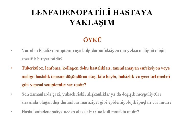 LENFADENOPATİLİ HASTAYA YAKLAŞIM ÖYKÜ • Var olan lokalize semptom veya bulgular enfeksiyon mu yoksa LENFADENOPATİLİ HASTAYA YAKLAŞIM ÖYKÜ • Var olan lokalize semptom veya bulgular enfeksiyon mu yoksa