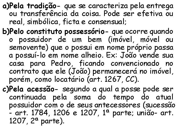 a)Pela tradição- que se caracteriza pela entrega ou transferência da coisa. Pode ser efetiva