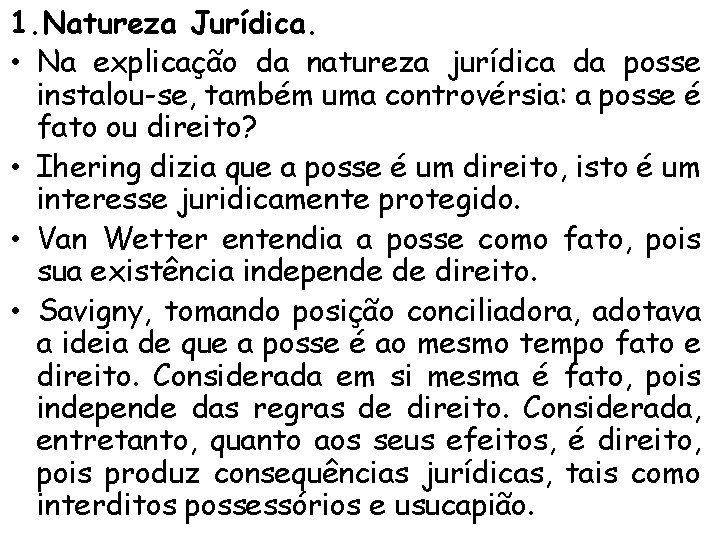 1. Natureza Jurídica. • Na explicação da natureza jurídica da posse instalou-se, também uma