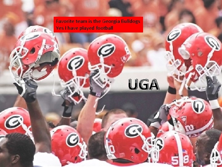 Favorite team is the Georgia Bulldogs Yes I have played football UGA 