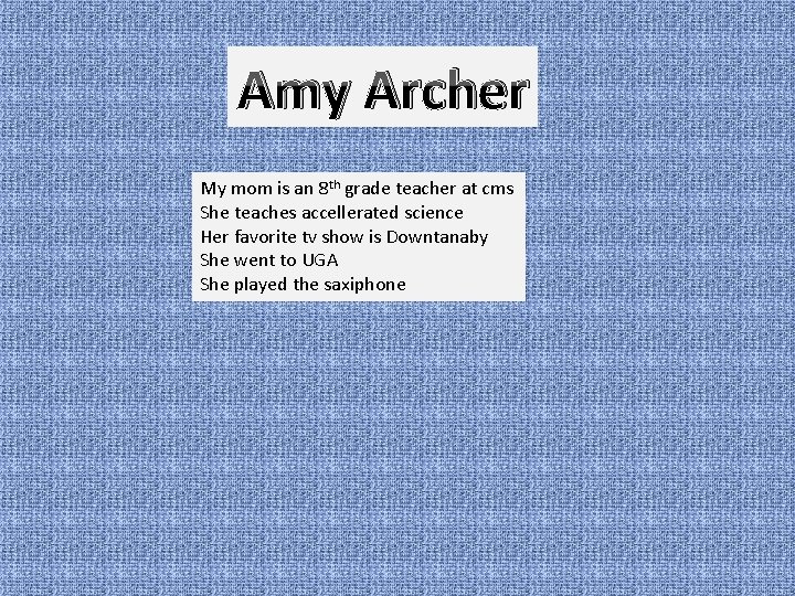 Amy Archer My mom is an 8 th grade teacher at cms She teaches
