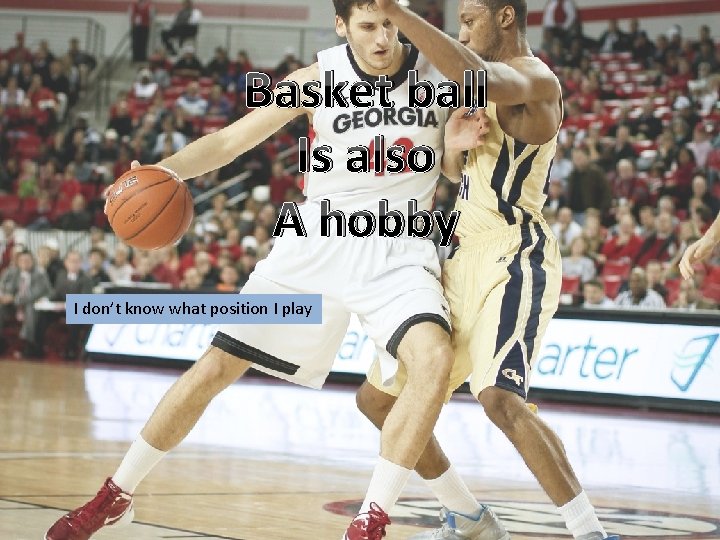 Basket ball Is also A hobby I don’t know what position I play 