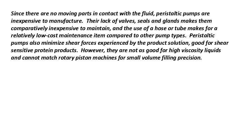 Since there are no moving parts in contact with the fluid, peristaltic pumps are