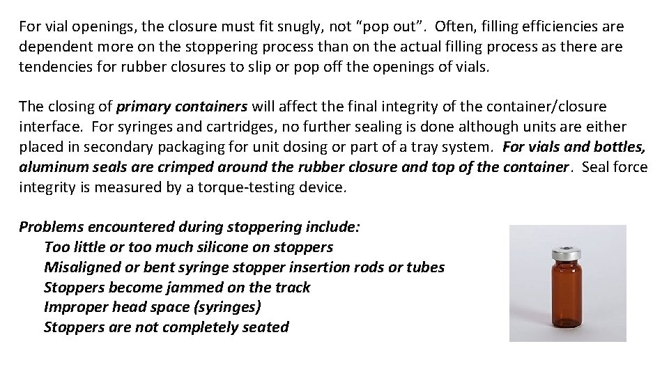 For vial openings, the closure must fit snugly, not “pop out”. Often, filling efficiencies