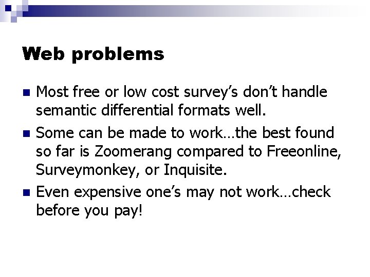 Web problems n n n Most free or low cost survey’s don’t handle semantic