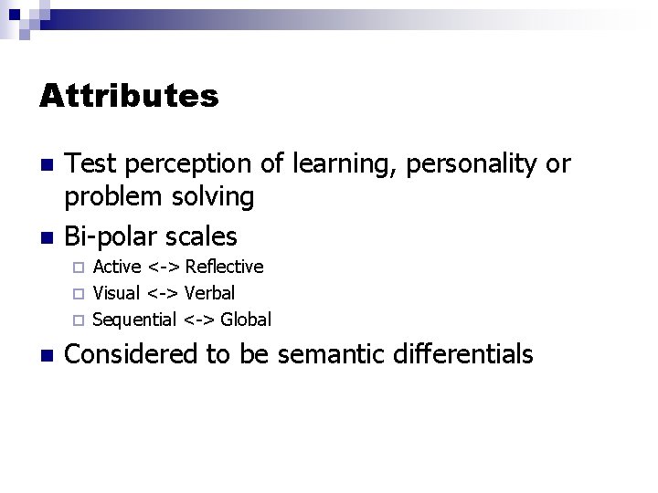 Attributes n n Test perception of learning, personality or problem solving Bi-polar scales Active