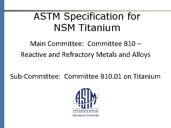 ASTM Specification for NSM Titanium Main Committee: Committee B 10 – Reactive and Refractory