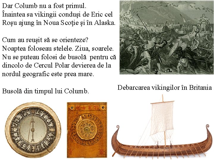 Dar Columb nu a fost primul. Înaintea sa vikingii conduşi de Eric cel Roşu