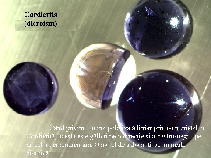 Când privim lumina polarizată liniar printr-un cristal de Cordierită, acesta este gălbui pe o
