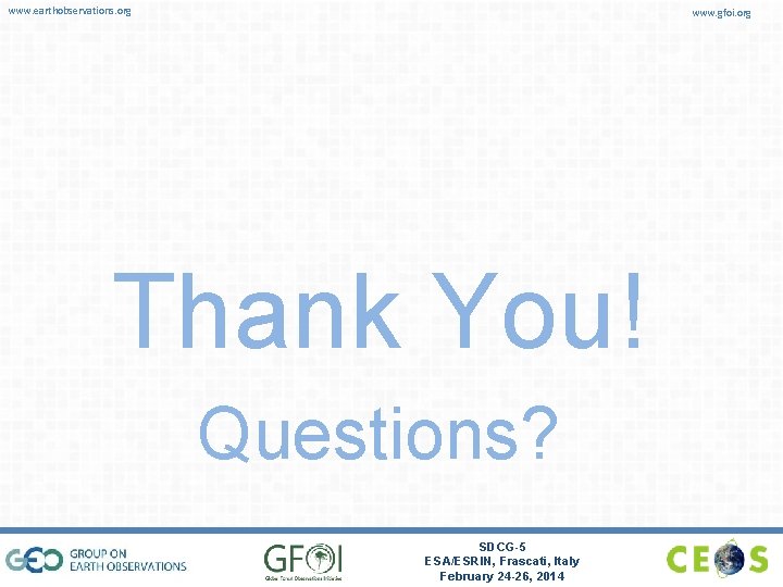 www. earthobservations. org www. gfoi. org Thank You! Questions? SDCG-5 ESA/ESRIN, Frascati, Italy February