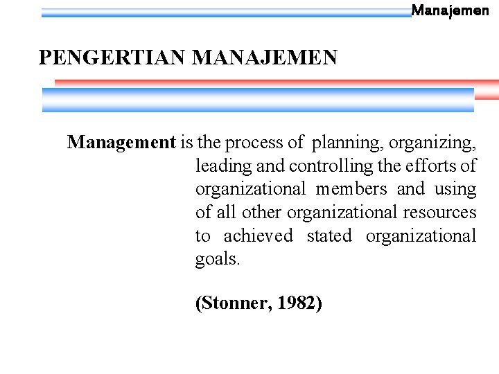 Manajemen PENGERTIAN MANAJEMEN Management is the process of planning, organizing, leading and controlling the