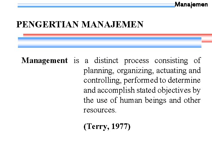 Manajemen PENGERTIAN MANAJEMEN Management is a distinct process consisting of planning, organizing, actuating and