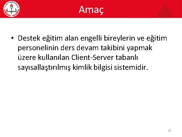 Amaç • Destek eğitim alan engelli bireylerin ve eğitim personelinin ders devam takibini yapmak