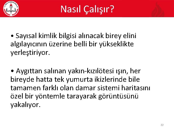 Nasıl Çalışır? • Sayısal kimlik bilgisi alınacak birey elini algılayıcının üzerine belli bir yükseklikte