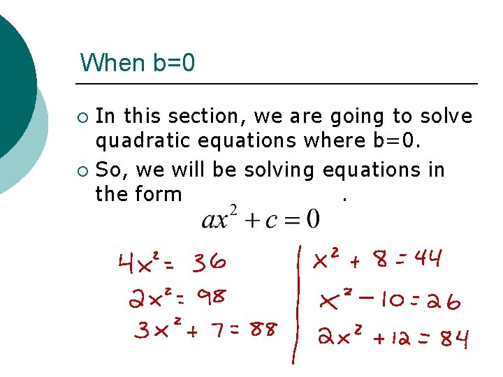 When b=0 In this section, we are going to solve quadratic equations where b=0.