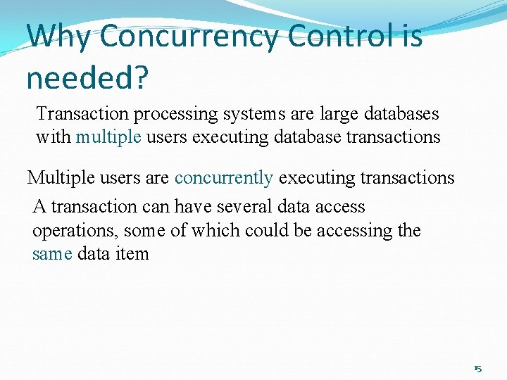 Why Concurrency Control is needed? Transaction processing systems are large databases with multiple users