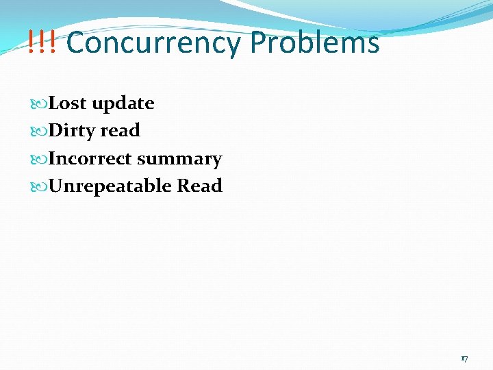 !!! Concurrency Problems Lost update Dirty read Incorrect summary Unrepeatable Read 17 