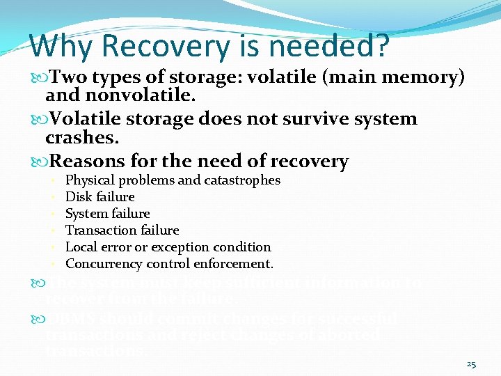 Why Recovery is needed? Two types of storage: volatile (main memory) and nonvolatile. Volatile