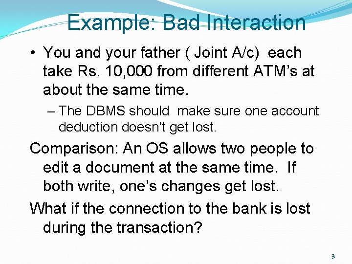 Example: Bad Interaction • You and your father ( Joint A/c) each take Rs.