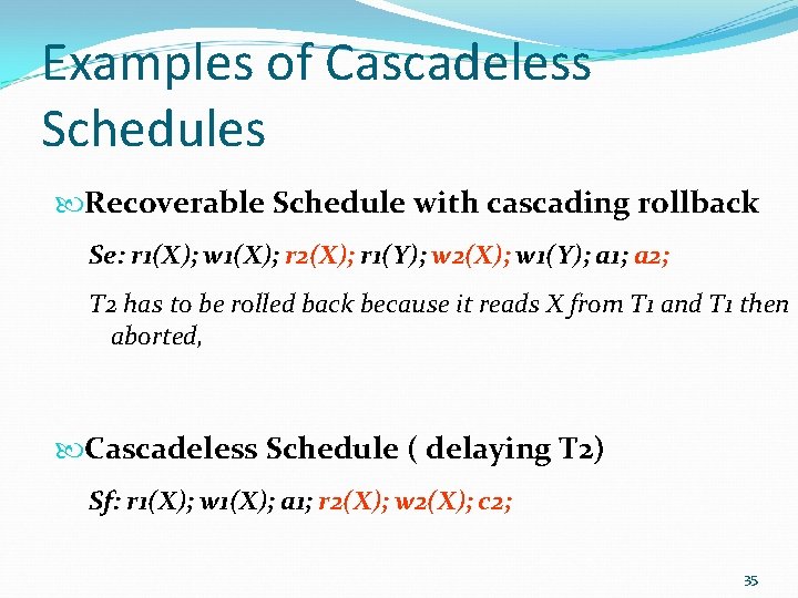 Examples of Cascadeless Schedules Recoverable Schedule with cascading rollback Se: r 1(X); w 1(X);