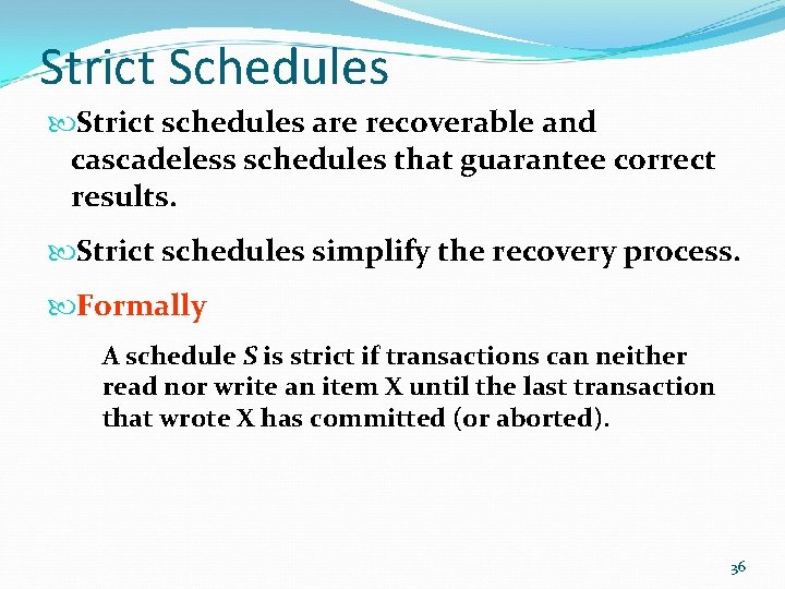 Strict Schedules Strict schedules are recoverable and cascadeless schedules that guarantee correct results. Strict