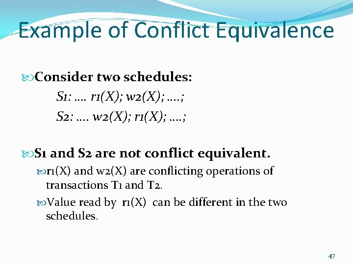 Example of Conflict Equivalence Consider two schedules: S 1: …. r 1(X); w 2(X);