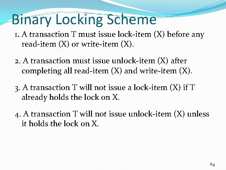 Binary Locking Scheme 1. A transaction T must issue lock-item (X) before any read-item