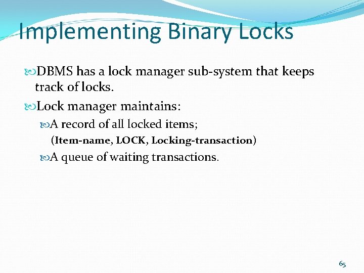 Implementing Binary Locks DBMS has a lock manager sub-system that keeps track of locks.