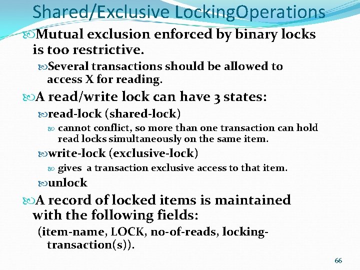 Shared/Exclusive Locking. Operations Mutual exclusion enforced by binary locks is too restrictive. Several transactions